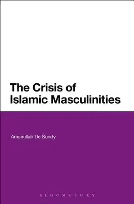 The Crisis of Islamic Masculinities by Amanullah De Sondy