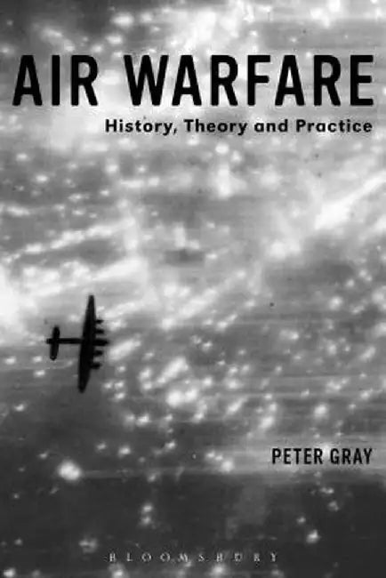 Air Warfare: History, Theory and Practice by Peter Gray