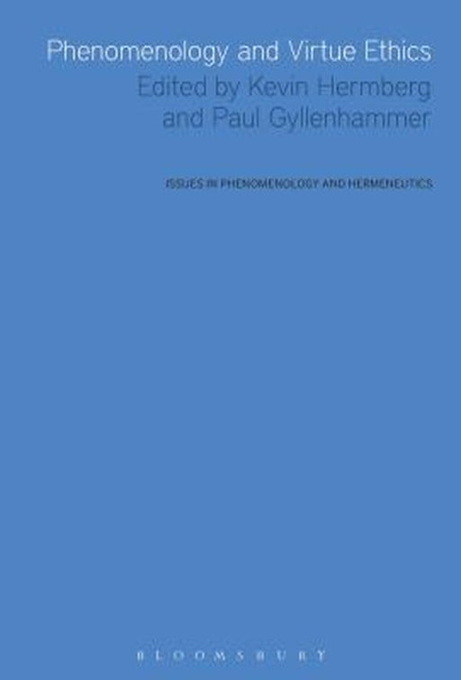 Phenomenology and Virtue Ethics by Kevin Hermberg