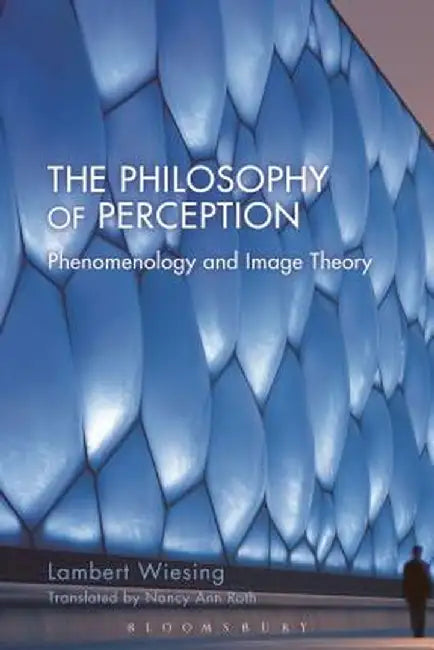The Philosophy of Perception: Phenomenology and Image Theory by Lambert Wiesing