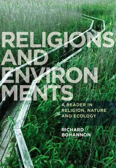 Religions and Environments: A Reader in Religion, Nature and Ecology by Richard Bohannon