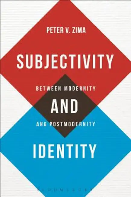 Subjectivity and Identity: Between Modernity and Postmodernity by Peter V. Zima