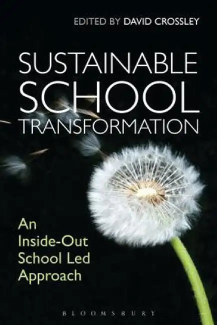 Sustainable School Transformation: An Inside-Out School Led Approach by David Crossley