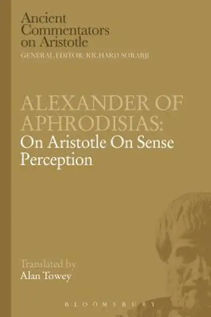 Alexander of Aphrodisias: On Aristotle on Sense Perception by A. Towey