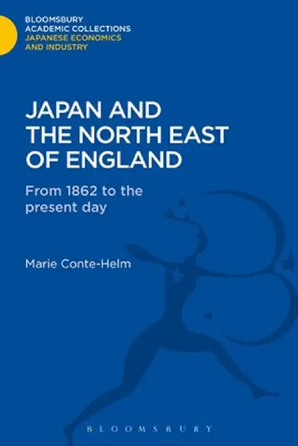 Japan and the North East of England: From 1862 to the Present Day by Marie Conte-Helm