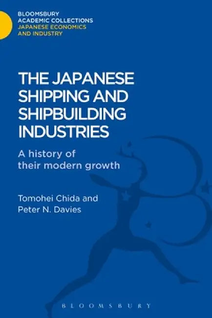 The Japanese Shipping and Shipbuilding Industries: A History of Their Modern Growth by Tomohei Chida