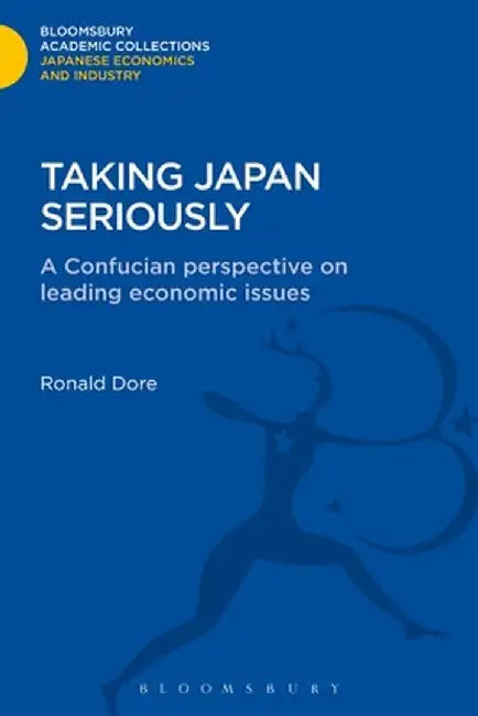 Taking Japan Seriously: A Confucian Perspective on Leading Economic Issues by Ronald Dore