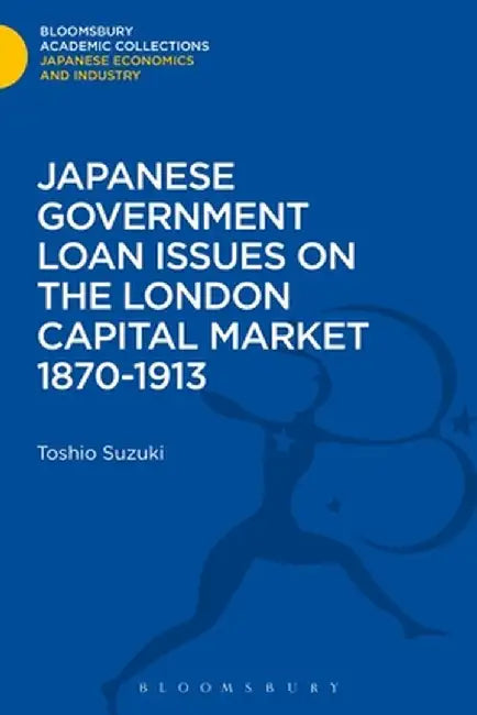 Japanese Government Loan Issues on the London Capital Market 1870-1913 by Toshio Suzuki