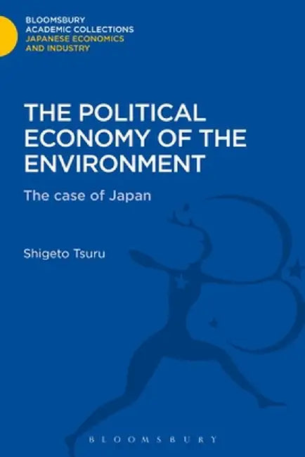 The Political Economy of the Environment: The Case of Japan by Shigeto Tsuru