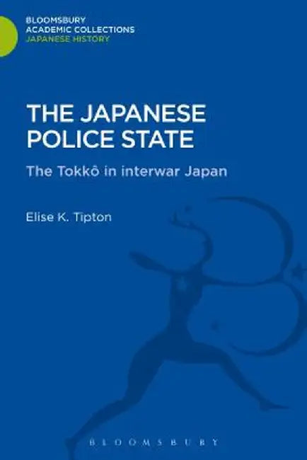 The Japanese Police State: Tokko in Interwar Japan by Elise K. Tipton