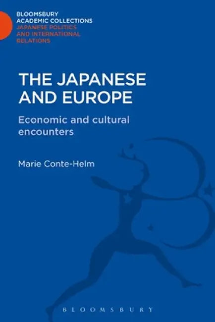 The Japanese and Europe: Economic and Cultural Encounters by Marie Conte-Helm