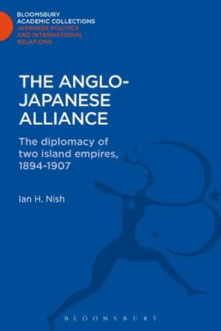 The Anglo-Japanese Alliance: The Diplomacy of Two Island Empires 1984-1907 by Ian Nish