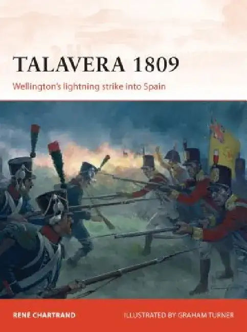 Talavera 1809: Wellington's Lightning Strike Into Spain by Rene Chartrand