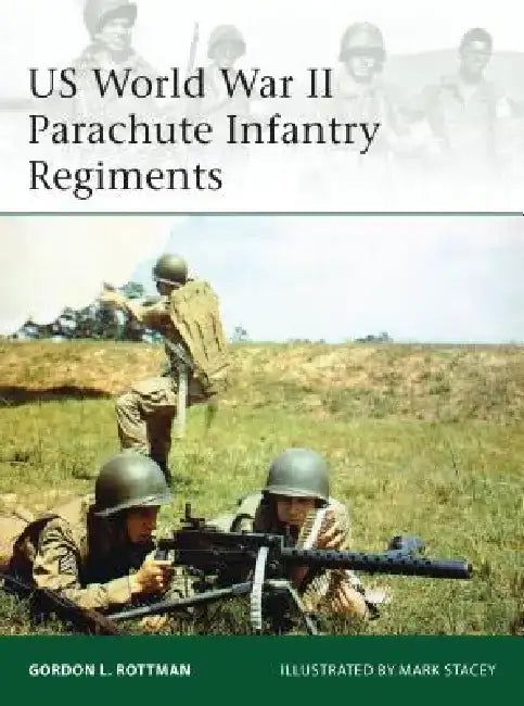 US World War II Parachute Infantry Regiments by Gordon L. Rottman