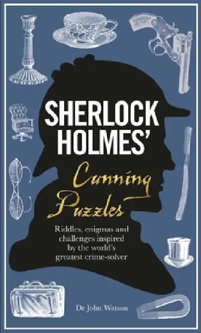 Sherlock Holmes' Cunning Puzzles: Riddles, Enigmas and Challenges Inspired by the World's Greatest Crime-Solver by Dr John Watson