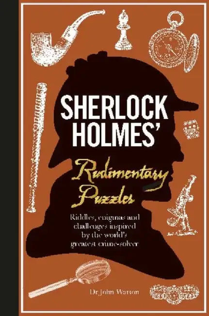 Sherlock Holmes' Rudimentary Puzzles: Riddles, Enigmas and Challenges Inspired by the World's Greatest Crime-Solver by Dr John Watson