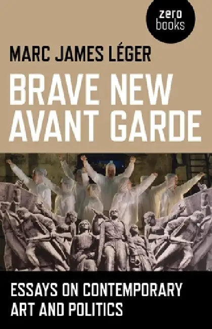 Brave New Avant Garde by Marc James Leger