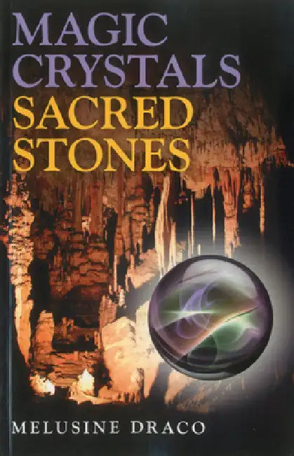 Magic Crystals, Sacred Stones: The Magical Lore of Crystals Minerals and Gemstones by Melusine Draco