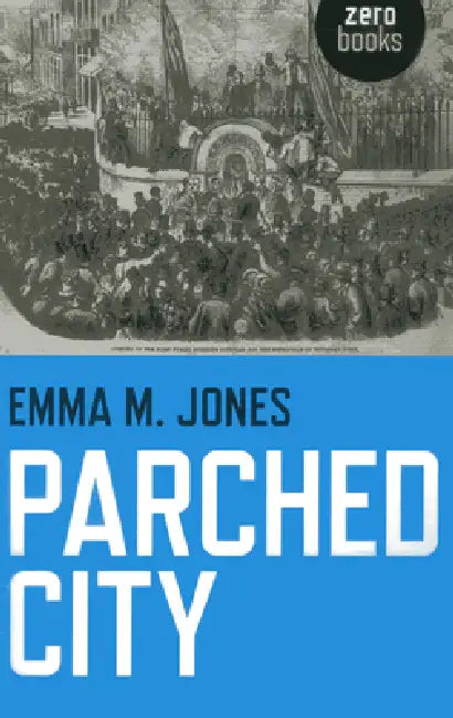 Parched City: A History of London's Public and Private Drinking Water by Emma M. Jones
