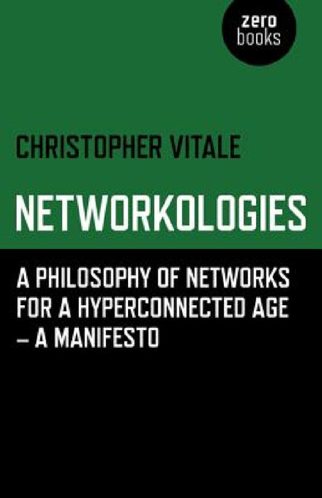 Networkologies: A Philosophy of Networks for a Hyperconnected Age - A Manifesto