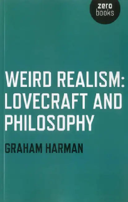 Weird Realism: Lovecraft and Philosophy by Graham Harman
