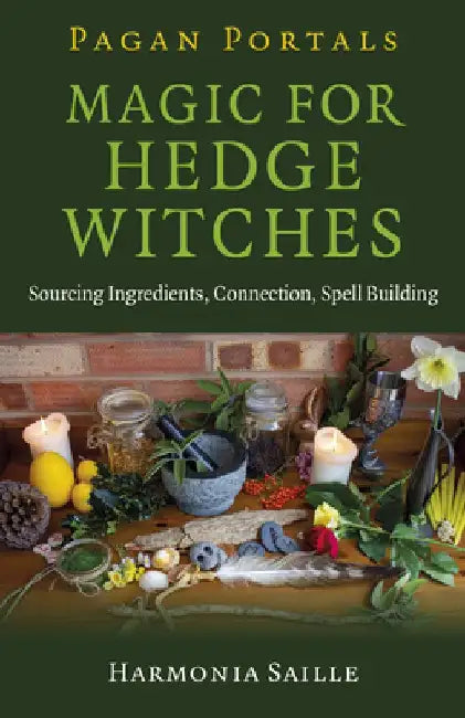 Pagan Portals - Magic for Hedge Witches: Sourcing Ingredients, Connection, Spell Building by Harmonia Saille