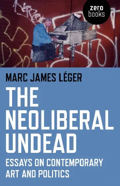 The Neoliberal Undead by Marc James Léger