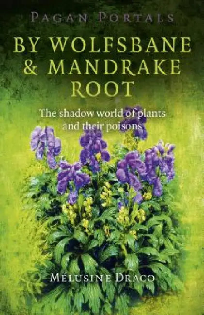Pagan Portals - By Wolfsbane & Mandrake Root: The Shadow World of Plants and Their Poisons by Melusine Draco