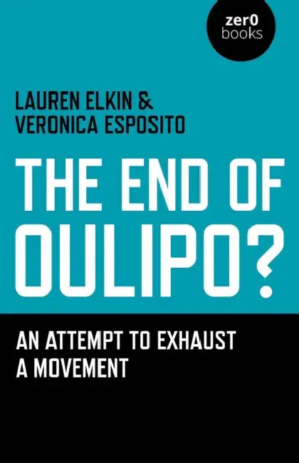 The End of Oulipo? by Lauren Elkin, Veronica Esposito