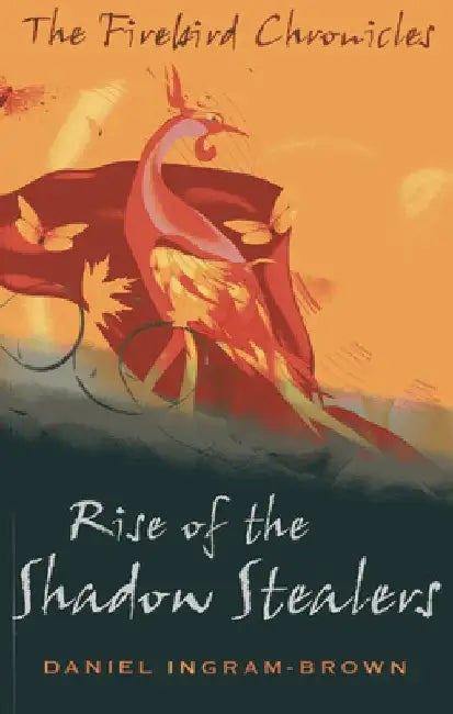 The Firebird Chronicles: Rise of the Shadow Stealers by Daniel Ingram-Brown