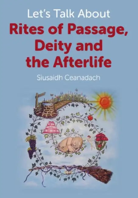 Let's Talk About Rites of Passage, Deity and the Afterlife by Siusaidh Ceanadach