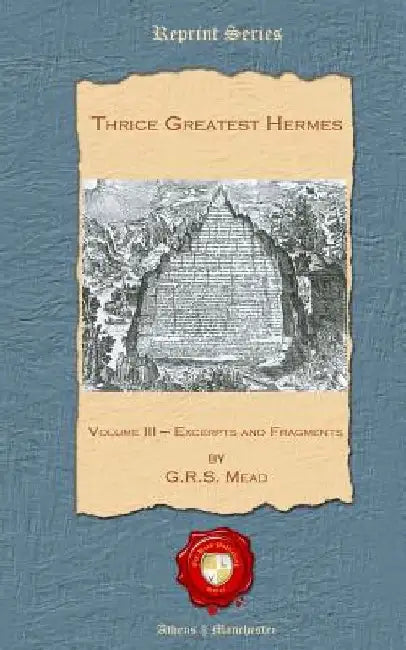 Thrice Greatest Hermes: Volume III - Excerpts and Fragments by George Robert Mead