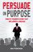 Persuade on Purpose: Create Presentations that Influence and Engage by Eric Fitzpatrick
