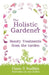 The Holistic Gardener: Beauty Treatments from the Garden by Fiann Ó. Nualláin