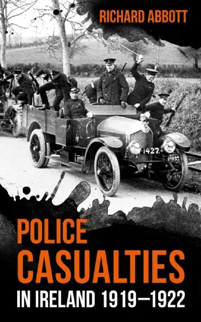 Police Casualties in Ireland 1919-1922 by Richard Abbott