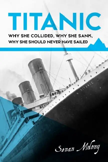 Titanic: Why she collided, why she sank, why she should never have sailed by Senan Molony