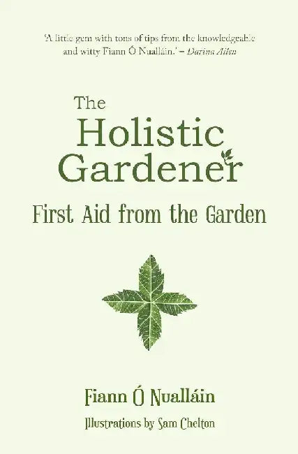 The Holistic Gardener: First Aid from the Garden by Fiann Ó. Nualláin