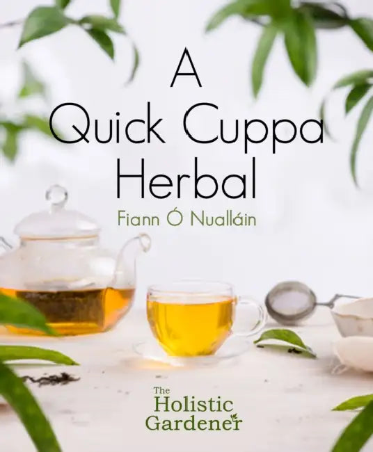 A Quick Cuppa Herbal: The Holistic Gardener by Fiann Ó. Nualláin