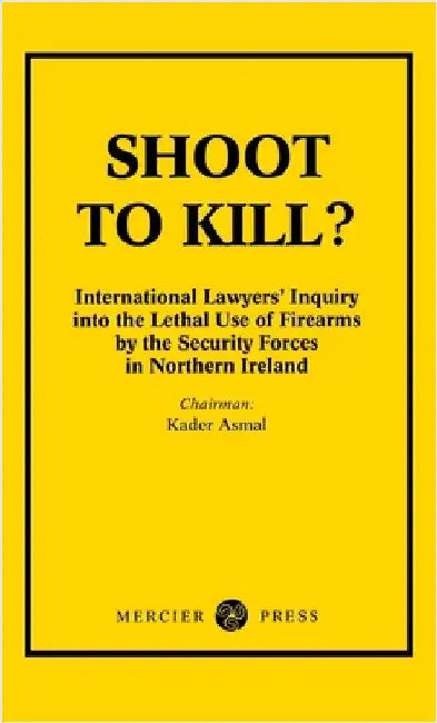 Shoot to Kill?: International Lawyer's Inquiry into the Lethal Use of Firearms by the Security Forces in Northern Ireland by Asmal, Kader