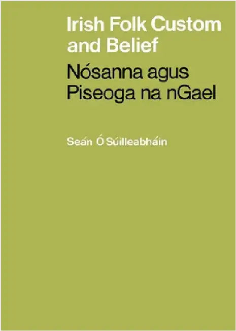 Irish Folk Custom and Belief: Nósanna agus Piseoga na nGael by Súilleabháin, Seán Ó.