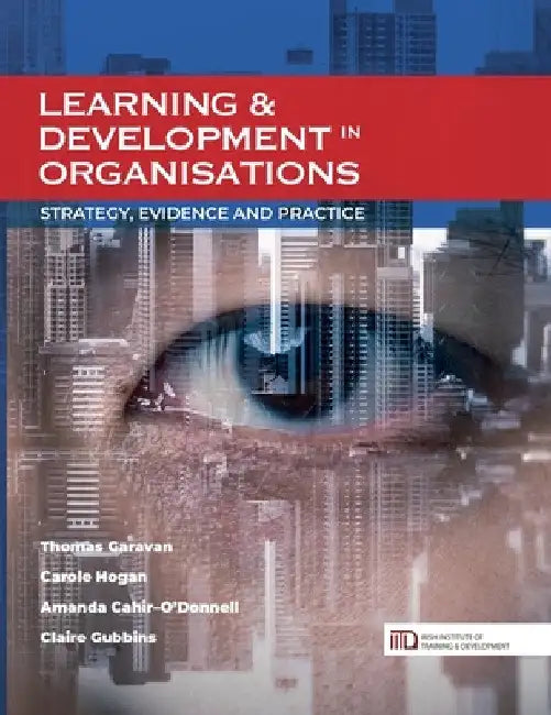 Learning & Development in Organisations: Strategy, Evidence and Practice by Thomas Garavan