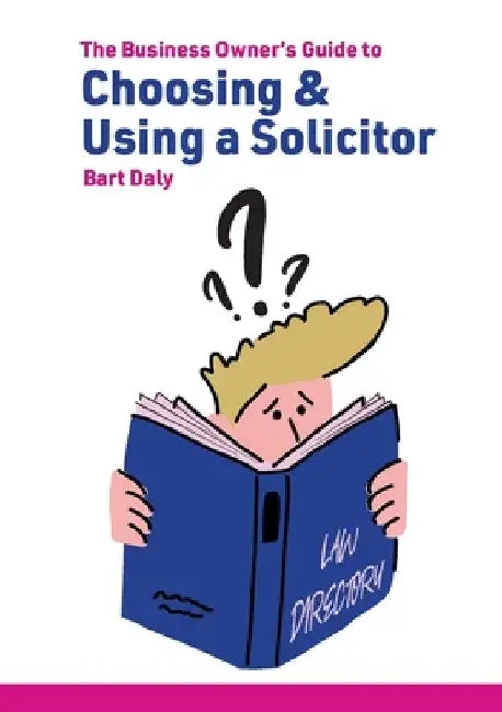 The Business Owner's Guide to Choosing & Using a Solicitor by Bart Daly
