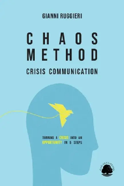 Chaos Method: Crisis Communication: Turning a Crisis into an Opportunity in 5 Steps by Gianni Ruggieri