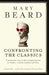 Confronting the Classics by Professor Mary Beard