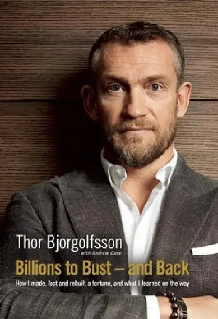 Billions to Bust and Back: How I Made, Lost and Rebuilt a Fortune by Thor Bjorgolfsson