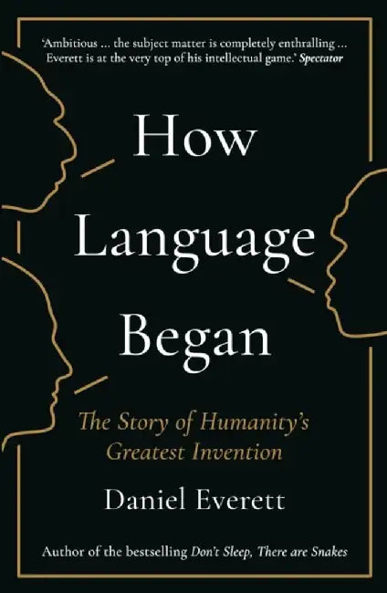 How Language Began by Daniel (Dean of Arts and Sciences at Bentley University) Everett