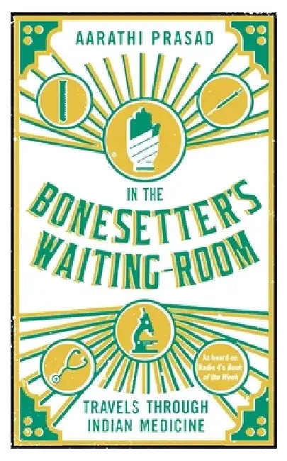 In the Bonesetter's Waiting Room: Travels Through Indian Medicine by Aarathi Prasad