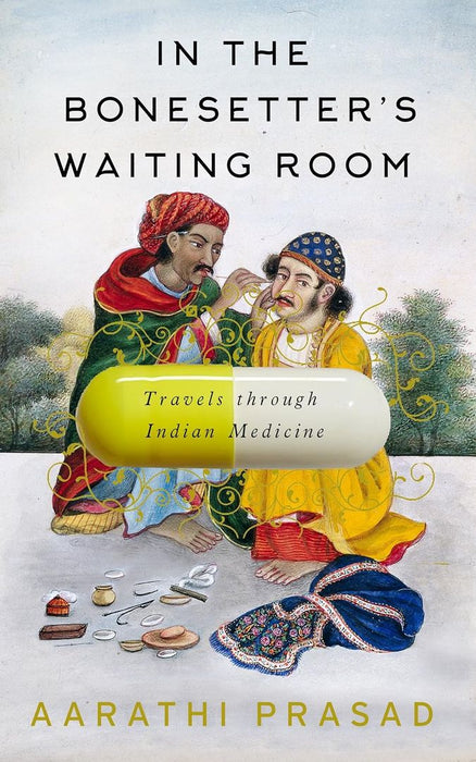 In The Bonesetter'S Waiting Room: Travels Through Indian Medicine by Prasad, Aarathi