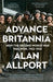 Advance Britannia: How the Second World War Was Won, 1942-1945 by Alan Allport