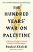 The Hundred Years' War on Palestine by Rashid I. Khalidi